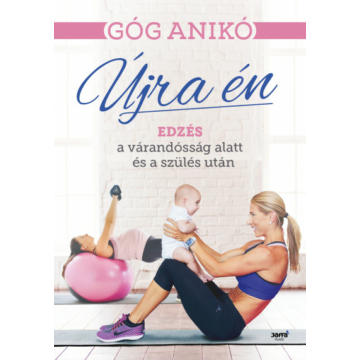 Góg Anikó - Újra én - Edzés a várandósság alatt és a szülés után